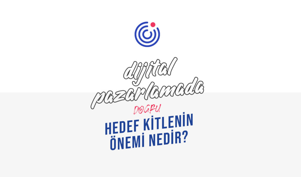 Dijital Pazarlamada Dogru Hedef Kitlenin Onemi