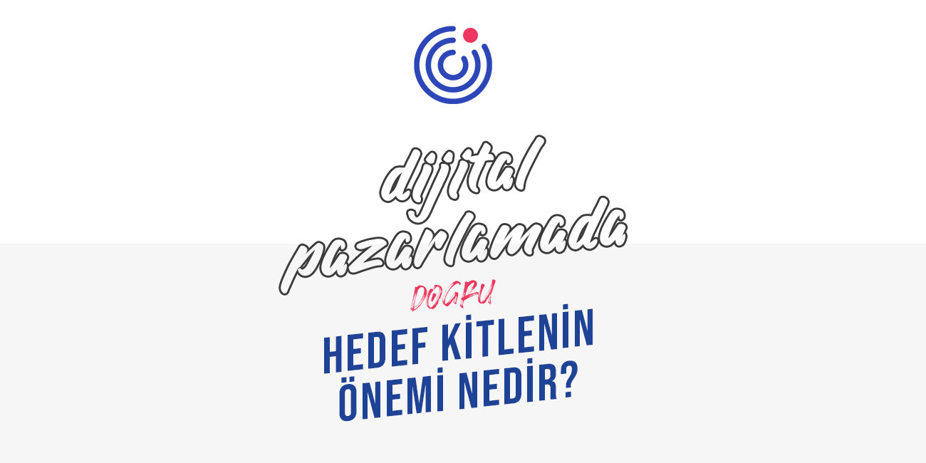 Dijital Pazarlamada Dogru Hedef Kitlenin Onemi
