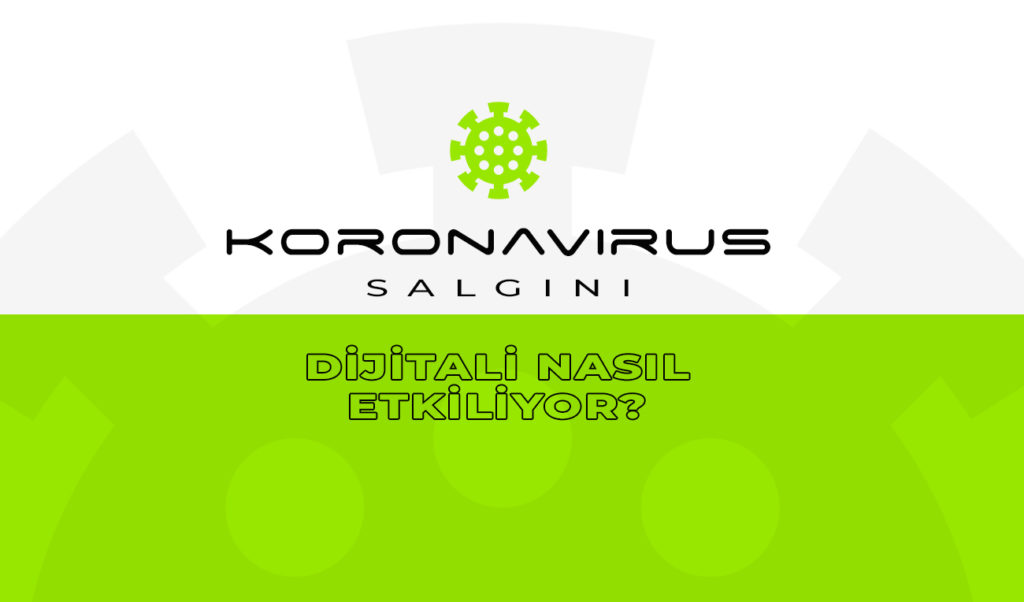Koronavirus Dijitali Nasil Etkiliyor