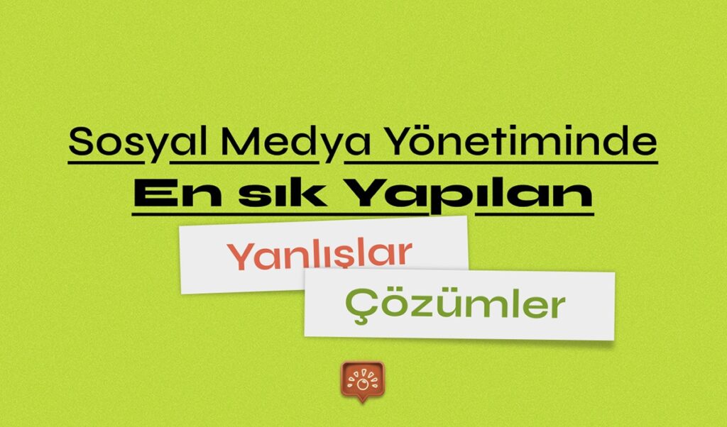 Sosyal Medya Yonetiminde En Sik Yapilan Yanlislar